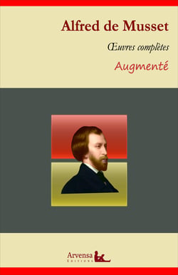 Alfred de Musset : Oeuvres complètes – suivi d'annexes (annotées, illustrées) - Poésies complètes, On ne badine pas avec l'amour, La confession d'un enfant du siècle, Lorenzaccio ...