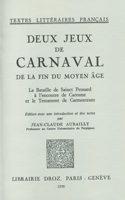 Deux Jeux de Carnaval de la fin du moyen âge : - La Bataille de Sainct Pensard à l'encontre de Caresme et le Testament de Carmentrant