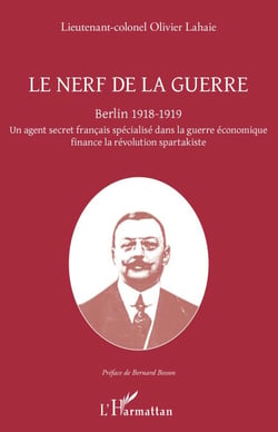 Le nerf de la guerre - Berlin 1918-1919 - Un agent secret français spécialisé dans la guerre économique finance la révolution spartakiste