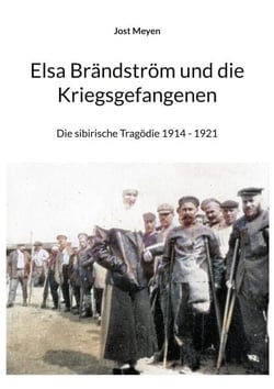 Elsa Brändström und die Kriegsgefangenen - Die sibirische Tragödie 1914 - 1921