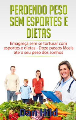 Perdendo peso sem esportes e dietas - Emagreça sem se torturar com esportes e dietas - Doze passos fáceis até o seu peso dos sonhos