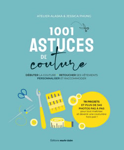 1001 ASTUCES DE COUTURE - Débuter la couture, retoucher ses vêtements; personnaliser et raccommoder