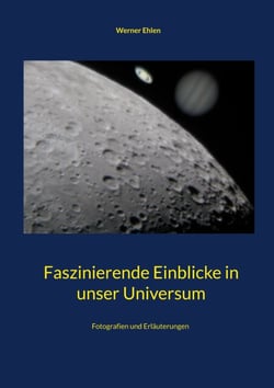 Faszinierende Einblicke in unser Universum - Fotografien und Erläuterungen