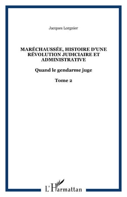 Maréchaussée, histoire d'une révolution judiciaire et administrative Tome 2 - Quand le gendarme juge