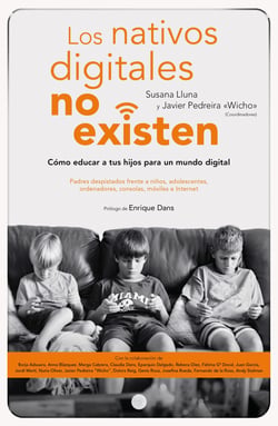 Los nativos digitales no existen - Cómo educar a tus hijos para un mundo digital