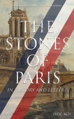 The Stones of Paris in History and Letters (Vol. 1&amp;2) - Study of the French Capital