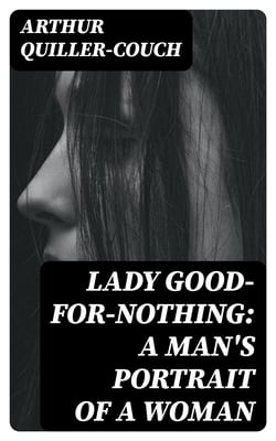 Lady Good-for-Nothing: A Man's Portrait of a Woman