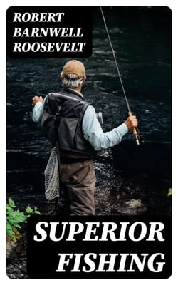 Superior Fishing - Or, the Striped Bass, Trout, and Black Bass of the Northern States