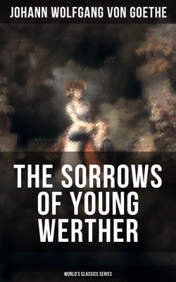 THE SORROWS OF YOUNG WERTHER (World's Classics Series) - Historical Romance Novel