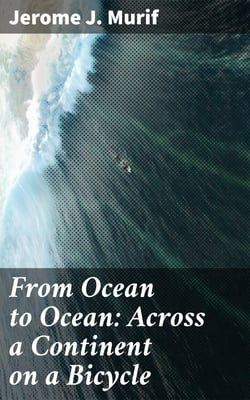 From Ocean to Ocean: Across a Continent on a Bicycle - An Account of a Solitary Ride From Adelaide to Port Darwin