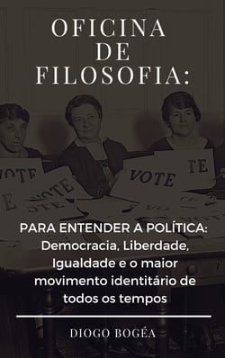 Oficina de Filosofia III - PARA ENTENDER A POLÍTICA:  Democracia, Liberdade, Igualdade e o maior movimento identitário de todos os tempos