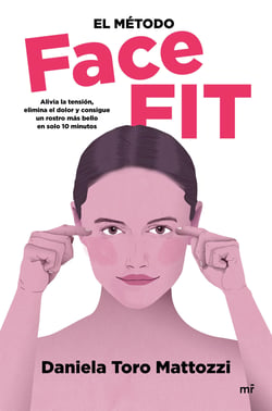 El método Face Fit - Alivia la tensión, elimina el dolor y consigue un rostro más bello en solo 10 minutos
