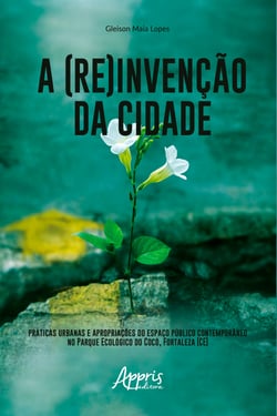 A (Re)invenção da Cidade: - Práticas Urbanas e Apropriações do Espaço Público Contemporâneo no Parque Ecológico do Cocó, Fortaleza (CE)