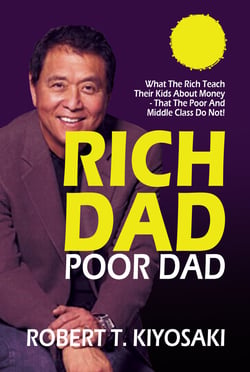 Rich Dad Poor Dad - What The Rich Teach Their Kids About Money That The Poor And Middle Class Do Not!