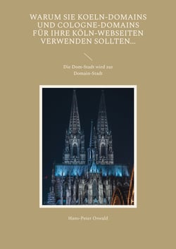 Warum Sie Koeln-Domains und Cologne-Domains für Ihre Köln-Webseiten verwenden sollten... - Die Dom-Stadt wird zur Domain-Stadt