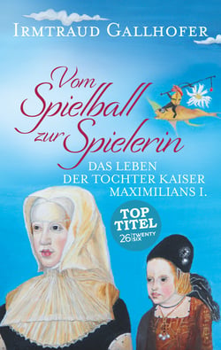 Vom Spielball zur Spielerin - Das Leben der Tochter Kaiser Maximilians I.
