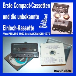 Erste Compact-Cassetten und die unbekannte Einloch-Kassette - Von PHILIPS 1963 bis NAKAMICHI 1979