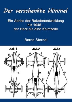Der verschenkte Himmel - Ein Abriss der Raketenentwicklung bis 1945 – der Harz als eine Keimzelle