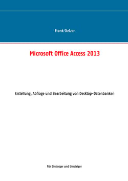 Microsoft Office Access 2013 - Desktop Grundlagen - Erstellung, Abfrage und Bearbeitung von Desktop-Datenbanken