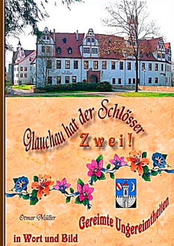 Glauchau hat der Schlösser zwei - Gereimte Ungereimtheiten in Wort und Bild