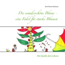 Die wunderschöne Blume - eine Fabel für starke Blumen - Die Quelle des Lebens