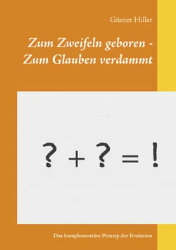 Zum Zweifeln geboren - Zum Glauben verdammt - Das komplementäre Prinzip der Evolution