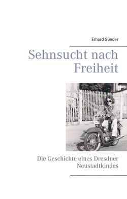 Sehnsucht nach Freiheit - Die Geschichte eines Dresdner Neustadtkindes