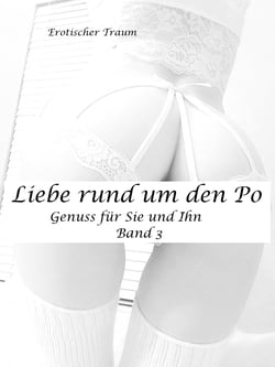Liebe rund um den Po - Band 3 - Genuss für Sie und Ihn