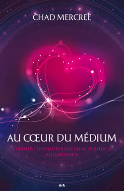 Au coeur du médium - Comment développer vos dons spirituels dans le monde de tous les jours