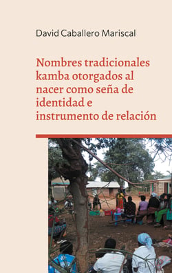 Nombres tradicionales kamba otorgados al nacer como seña de identidad e instrumento de relación - Un estudio de caso en el área rural de Mwuala (Machakos, Kenia)