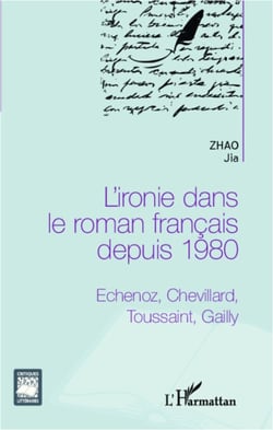 L'ironie dans le roman français depuis 1980 - Echenoz, Chevillard, Toussaint, Gailly