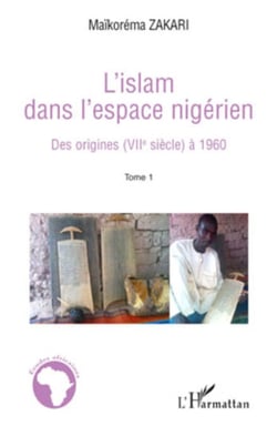 L'Islam dans l'espace nigérien - Des origines (VIIè siècle) à 1960 - (Tome 1)