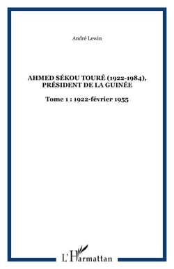 Ahmed Sékou Touré (1922-1984), Président de la Guinée - Tome 1 : 1922-février 1955
