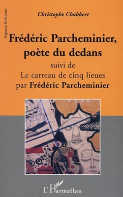 Frédéric Parcheminier, poète du dedans - suivi de Le carreau de cinq lieues par F. Parcheminier