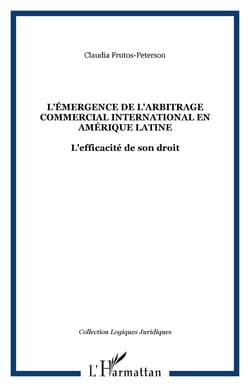 L'Émergence de l'arbitrage commercial international en Amérique latine - L'efficacité de son droit