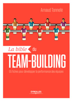 La bible du team-building - 55 fiches pour développer la performance des équipes