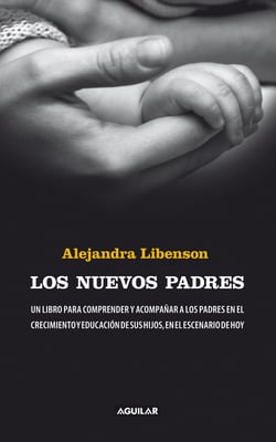 Los nuevos padres - Un libro para comprender y acompañar a los padres en el crecimiento y educación
