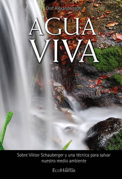 Agua viva - Sobre Viktor Schauberger y una técnica para salvar nuestro medio ambiente