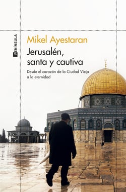 Jerusalén, santa y cautiva - Desde el corazón de la Ciudad Vieja a la eternidad