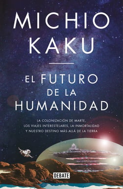 El futuro de la humanidad - La terraformación de Marte, los viajes interestelares, la inmortalidad y nuestro destino más allá de la Tierra