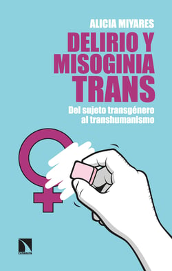 Delirio y misoginia trans - Del sujeto transgénero al transhumanismo