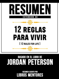 Resumen Extendido De 12 Reglas Para Vivir (12 Rules For Life) – Basado En El Libro De Jordan Peterson