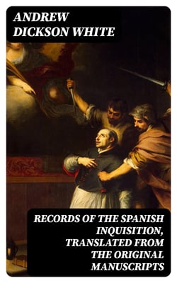 Records of the Spanish Inquisition, Translated from the Original Manuscripts