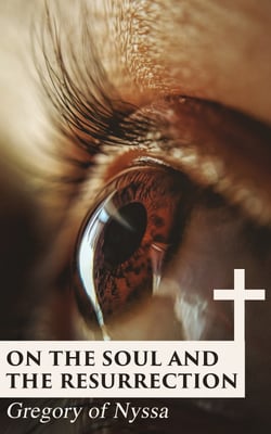 On the Soul and the Resurrection - Theological Treatise on Immortality and Infinity of God