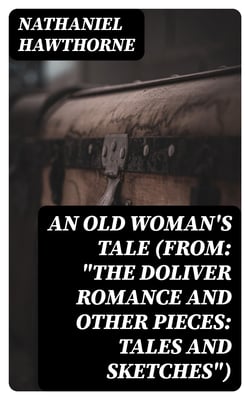An Old Woman's Tale (From: "The Doliver Romance and Other Pieces: Tales and Sketches")