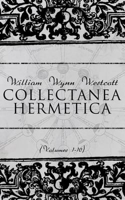 Collectanea Hermetica (Volumes 1-10) - Hermetic Arcanum, The Divine Pymander, Egyptian Magic, Sepher Yetzirah