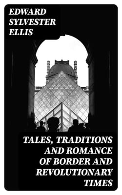 Tales, Traditions and Romance of Border and Revolutionary Times