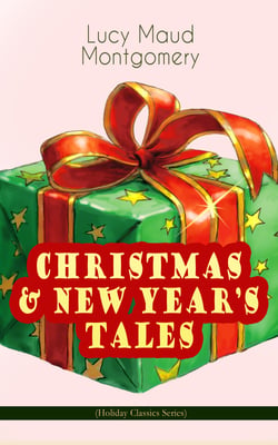 CHRISTMAS &amp; NEW YEAR'S TALES (Holiday Classics Series) - Including Anne Shirley Series