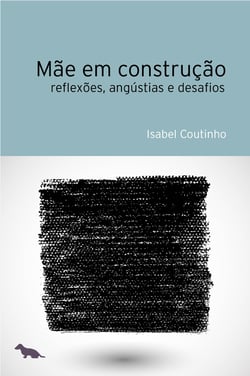 Mãe em construção - Reflexões, angústias e desafios