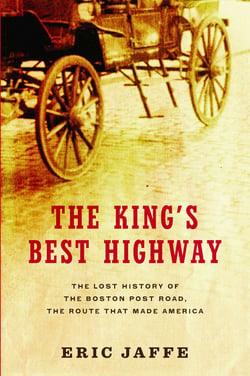 The King's Best Highway - The Lost History of the Boston Post Road, the Route That Made America